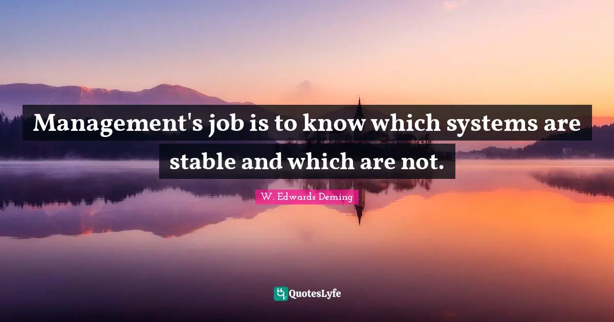 Management's job is to know which systems are stable and which are not.