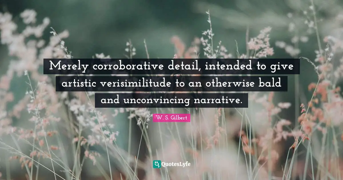 Merely corroborative detail, intended to give artistic verisimilitude to an otherwise bald and unconvincing narrative.