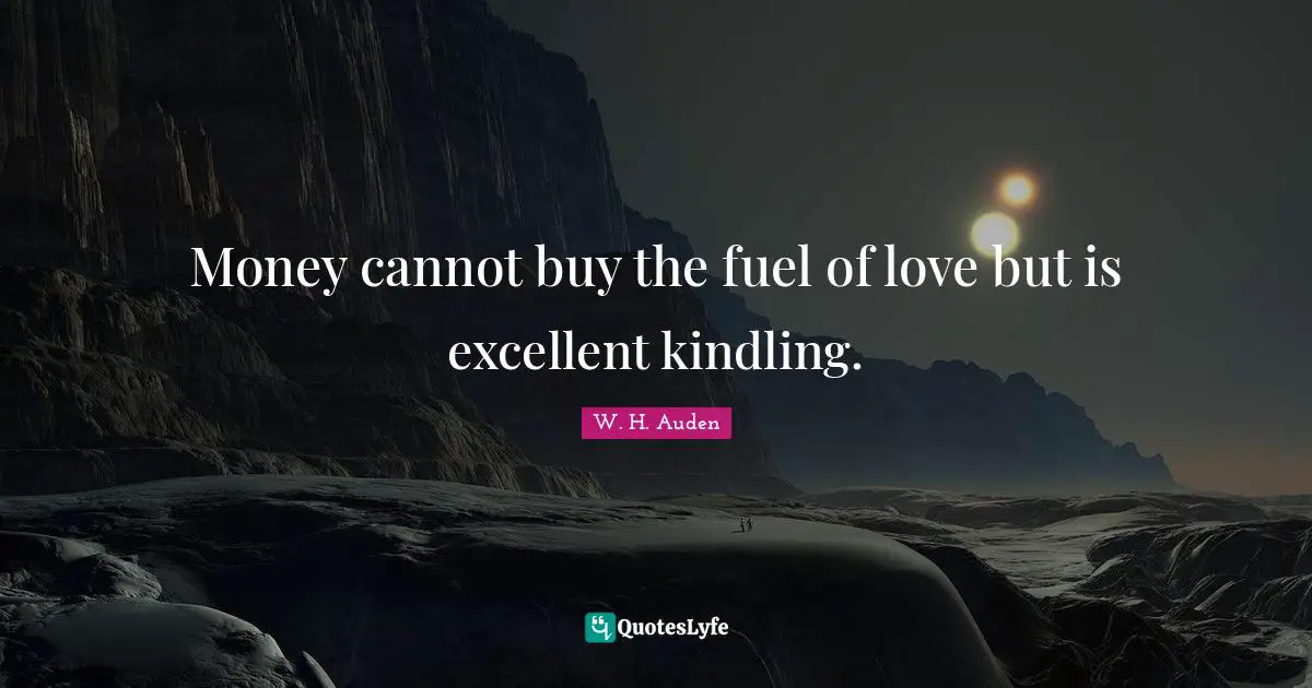 Money cannot buy the fuel of love but is excellent kindling.