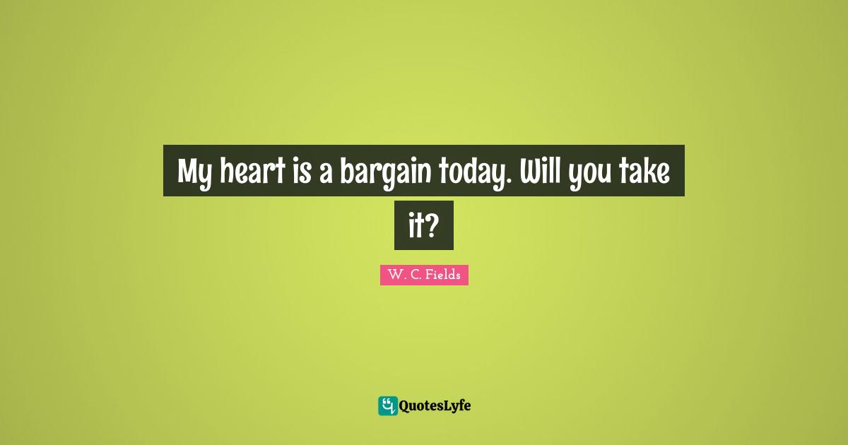My heart is a bargain today. Will you take it?