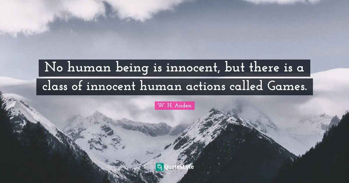 No human being is innocent, but there is a class of innocent human actions called Games.
