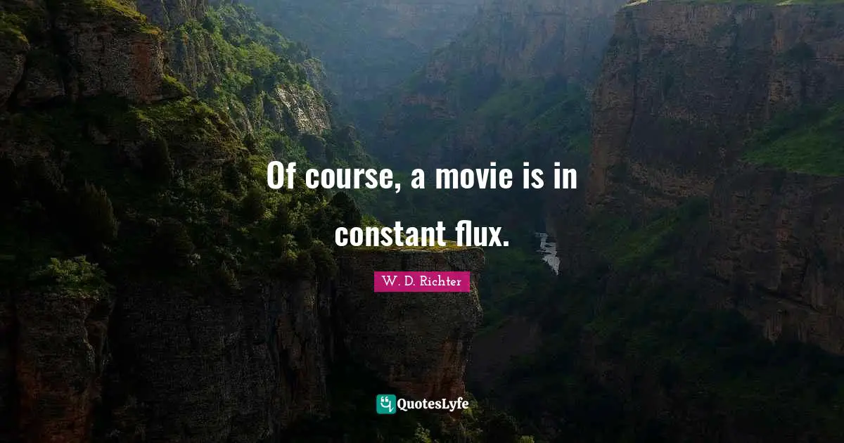 W. D. Richter Quotes: "Of course, a movie is in constant flux."