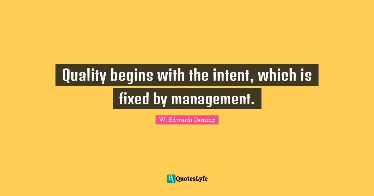 Quality begins with the intent, which is fixed by management.