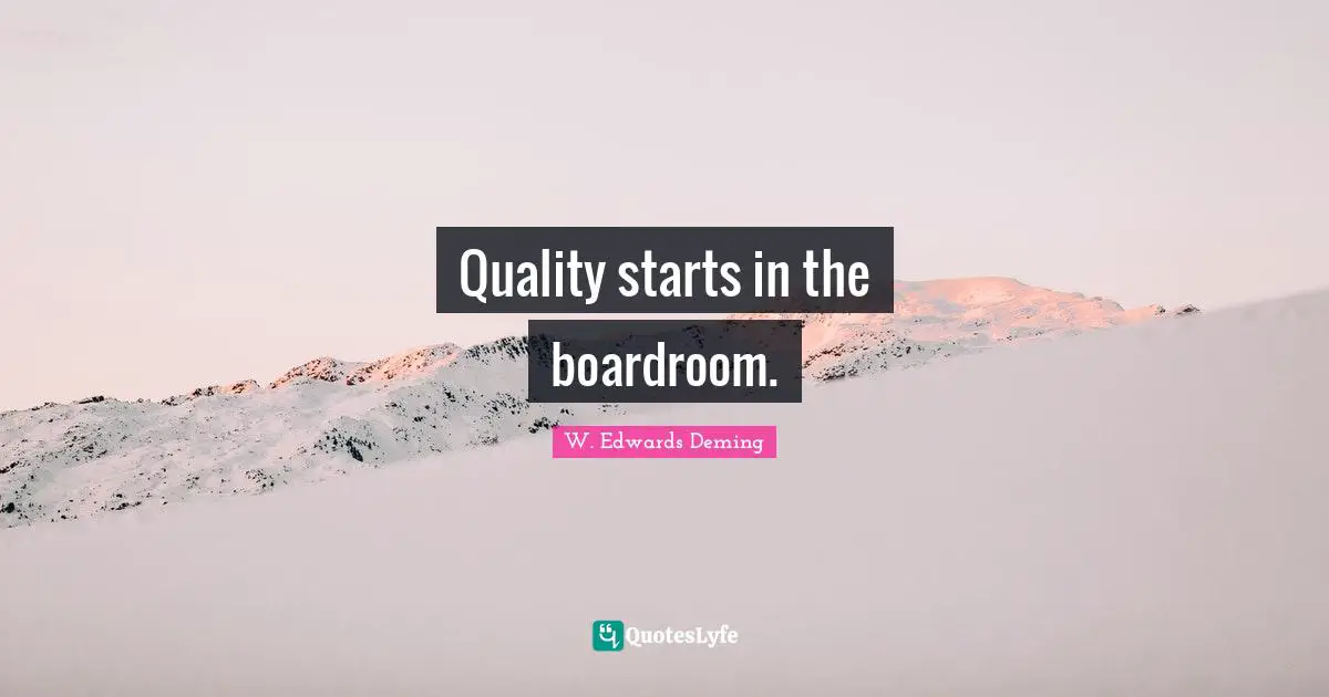 W. Edwards Deming Quotes: "Quality starts in the boardroom."