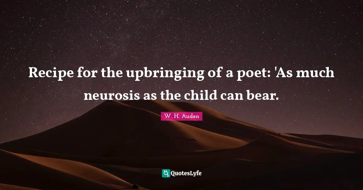 Recipe for the upbringing of a poet: 'As much neurosis as the child can bear.