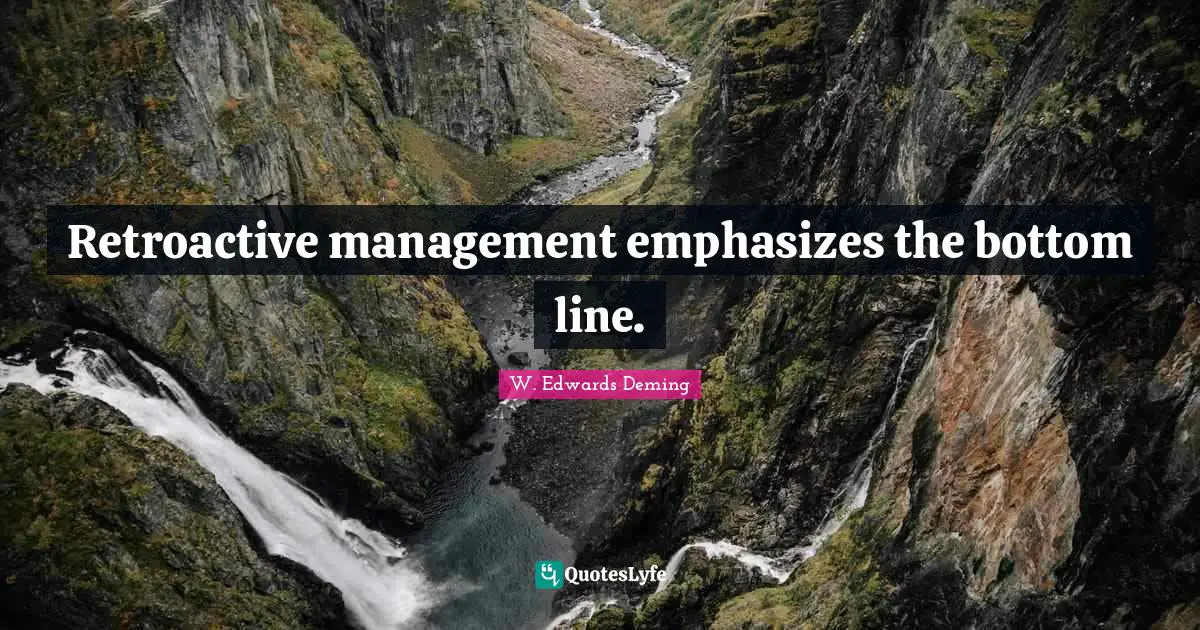 Retroactive management emphasizes the bottom line.