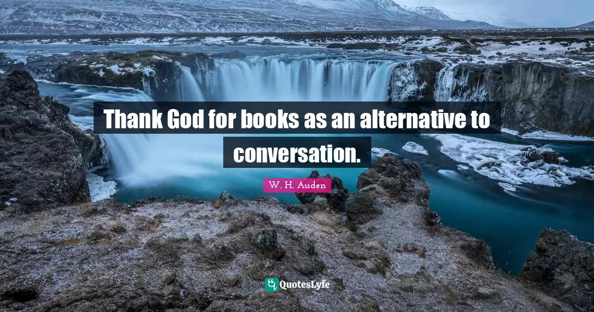 Thank God for books as an alternative to conversation.