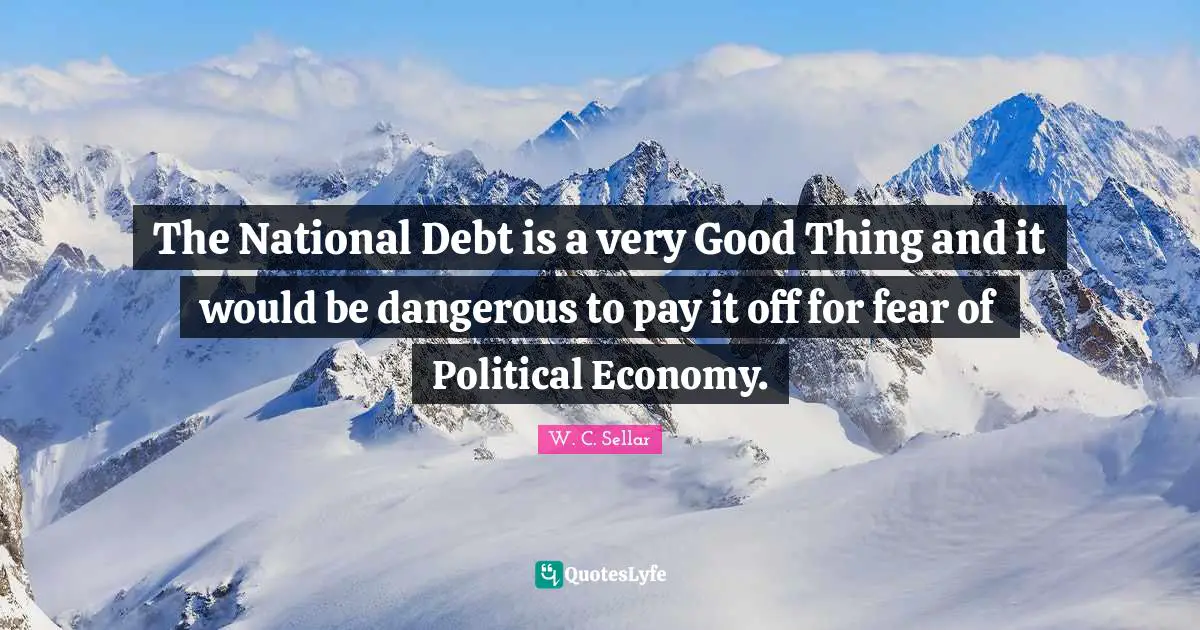 National Debt Quotes: "The National Debt is a very Good Thing and it would be dangerous to pay it off for fear of Political Economy."