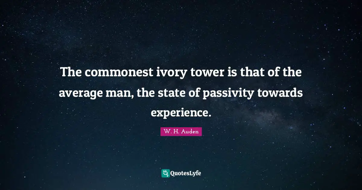 Tower Quotes: "The commonest ivory tower is that of the average man, the state of passivity towards experience."