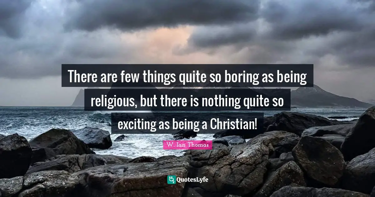 There are few things quite so boring as being religious, but there is nothing quite so exciting as being a Christian!