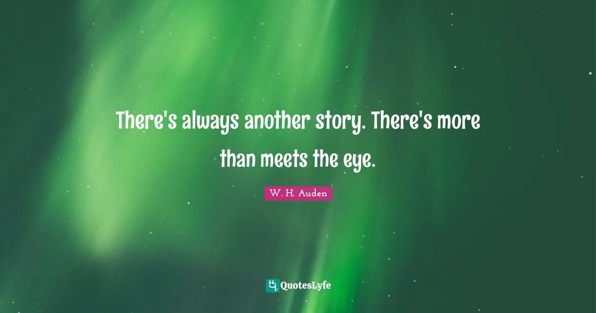 More Than Quotes: "There's always another story. There's more than meets the eye."