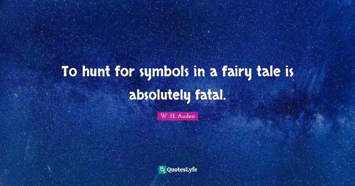 To hunt for symbols in a fairy tale is absolutely fatal.