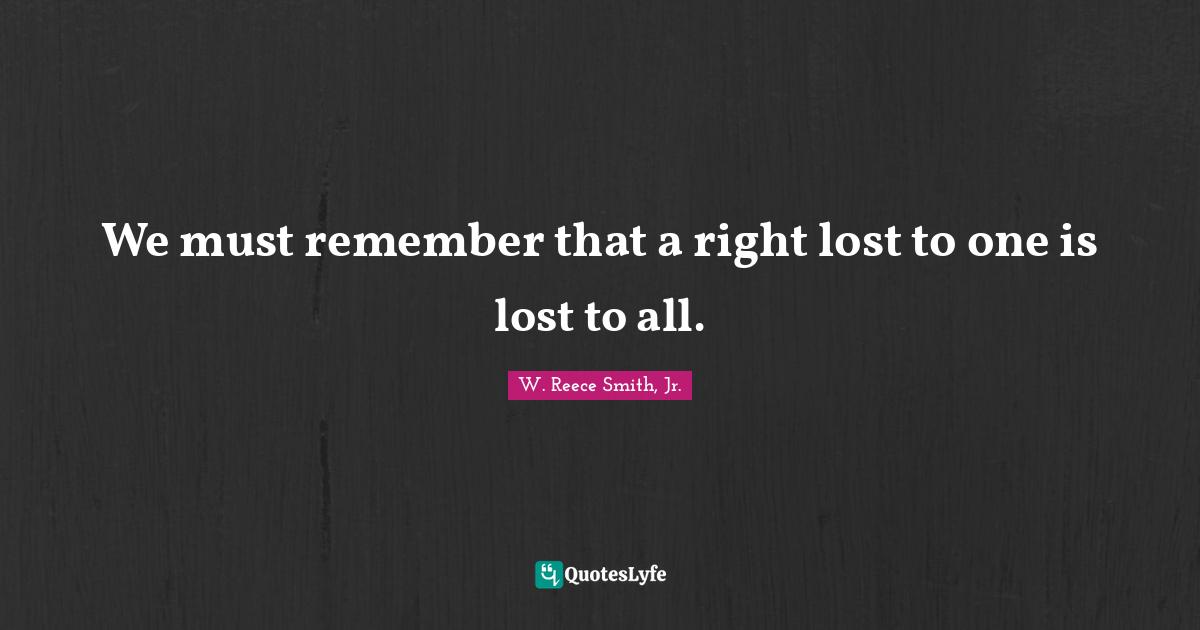 We must remember that a right lost to one is lost to all.