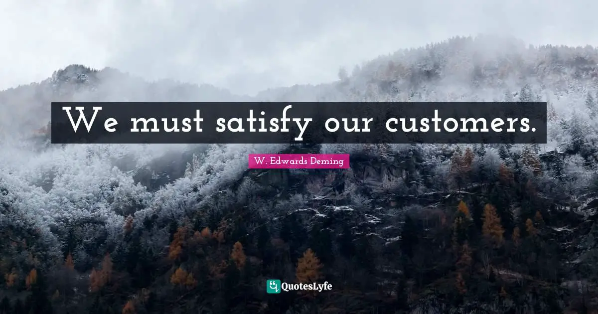 We must satisfy our customers.