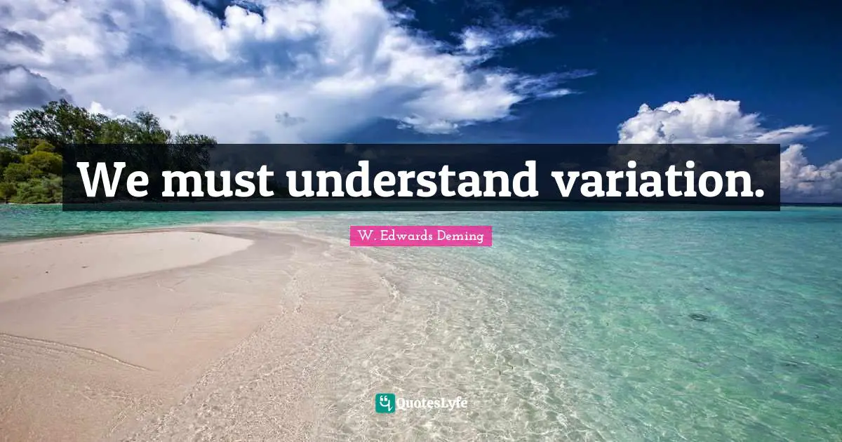 We must understand variation.