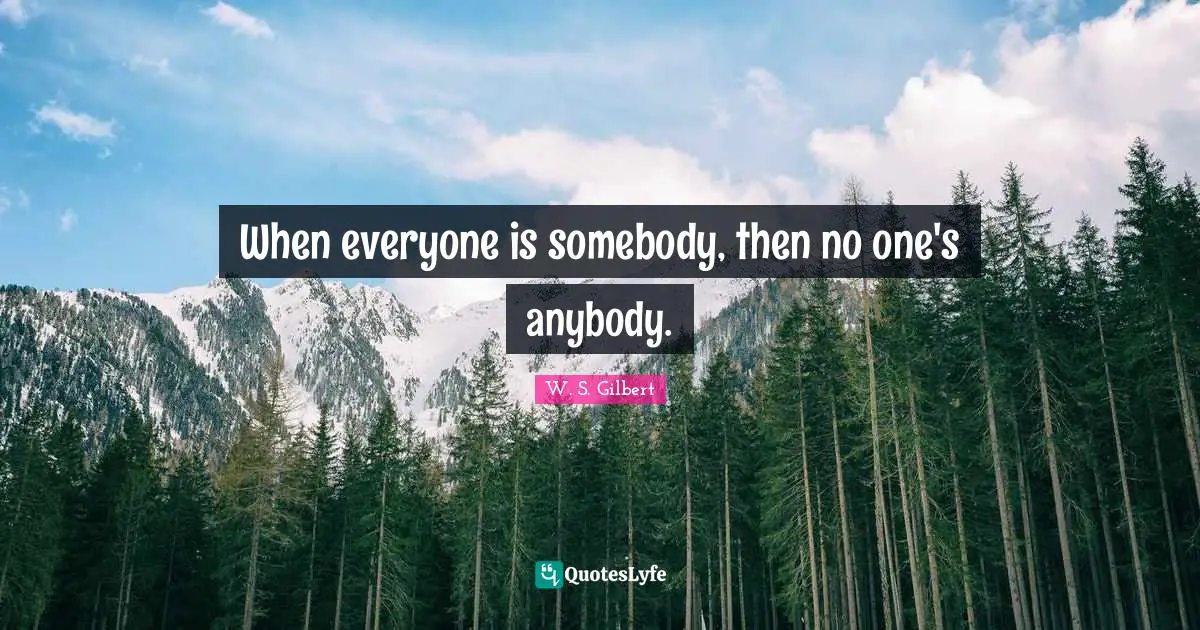 When everyone is somebody, then no one's anybody.