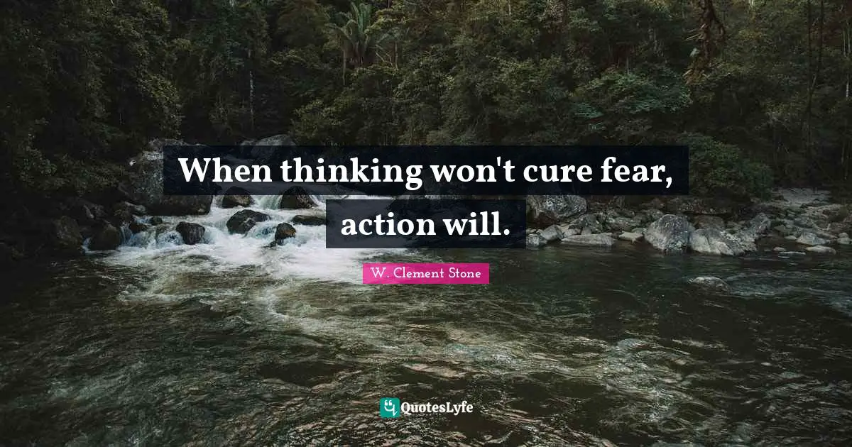 When thinking won't cure fear, action will.
