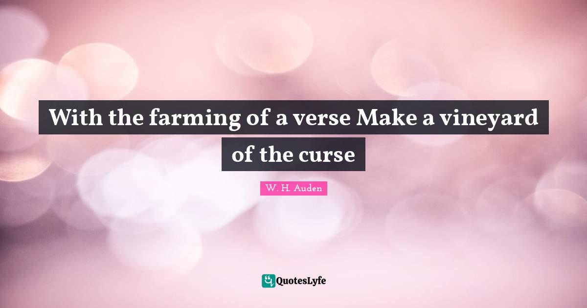 With the farming of a verse Make a vineyard of the curse
