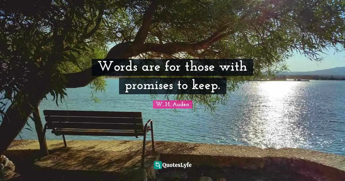 Words are for those with promises to keep.