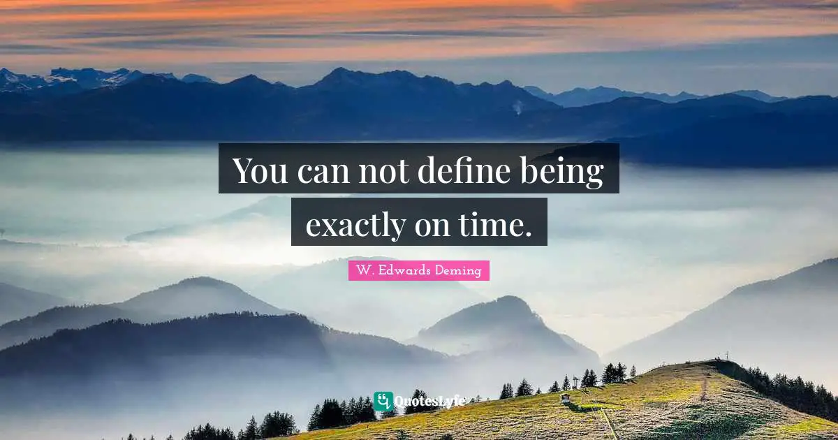 You can not define being exactly on time.