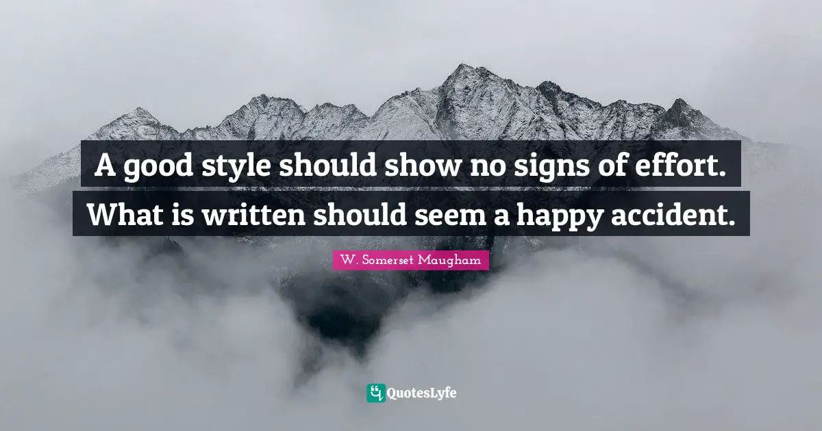 A good style should show no signs of effort. What is written should seem a happy accident.