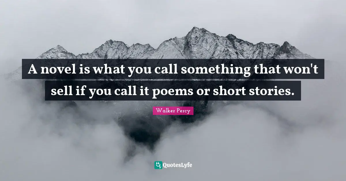 A novel is what you call something that won't sell if you call it poems or short stories.