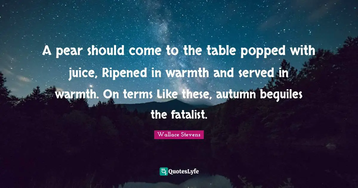 A pear should come to the table popped with juice, Ripened in warmth and served in warmth. On terms Like these, autumn beguiles the fatalist.