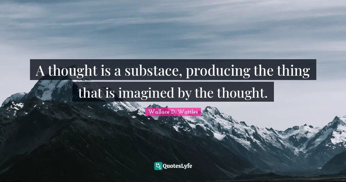 A thought is a substace, producing the thing that is imagined by the thought.