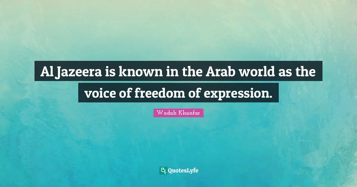 Al Jazeera is known in the Arab world as the voice of freedom of expression.