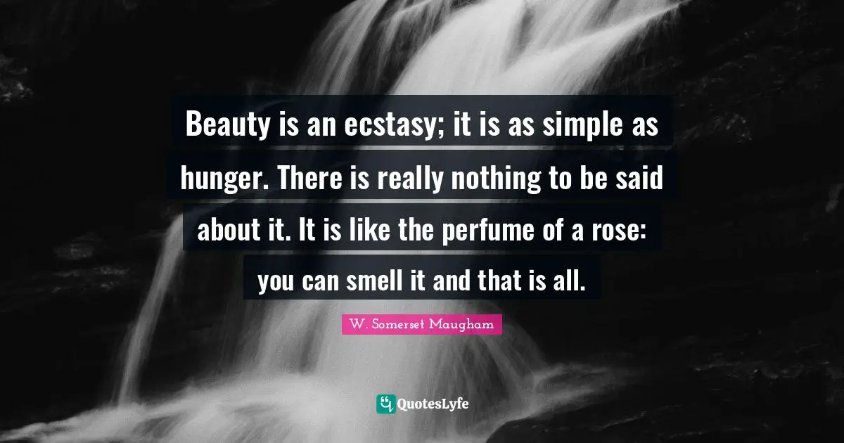 Perfume Quotes: "Beauty is an ecstasy; it is as simple as hunger. There is really nothing to be said about it. It is like the perfume of a rose: you can smell it and that is all."