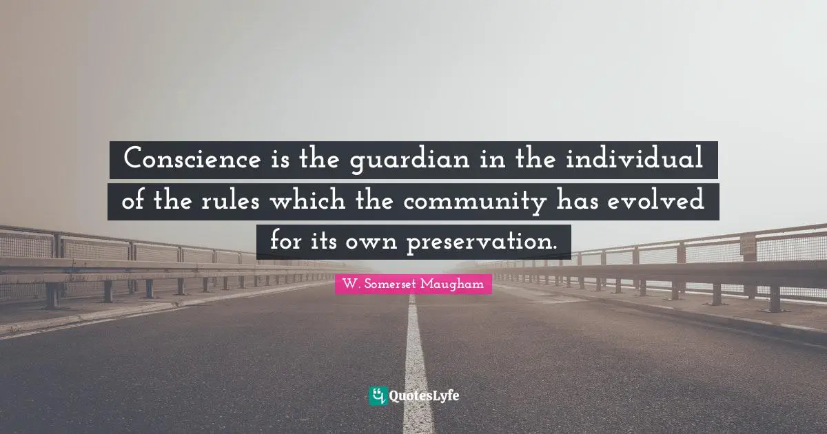 Conscience is the guardian in the individual of the rules which the community has evolved for its own preservation.