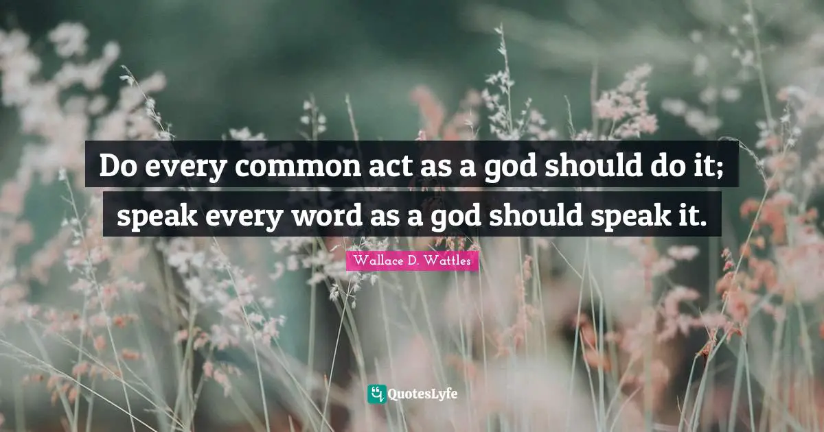 Do every common act as a god should do it; speak every word as a god should speak it.