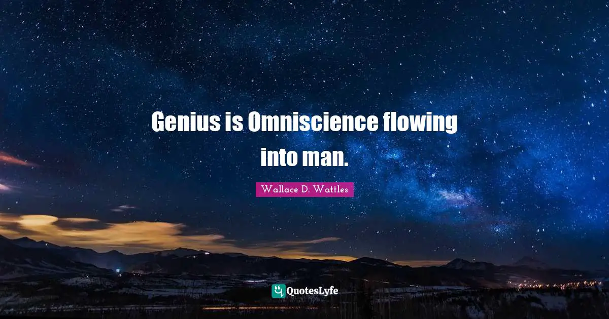 Genius is Omniscience flowing into man.