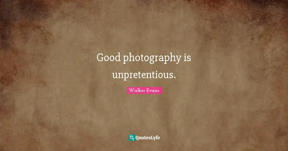 Good photography is unpretentious.