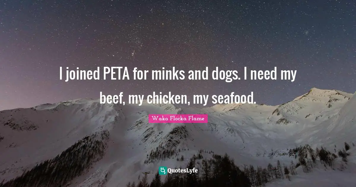 Peta Quotes: "I joined PETA for minks and dogs. I need my beef, my chicken, my seafood."