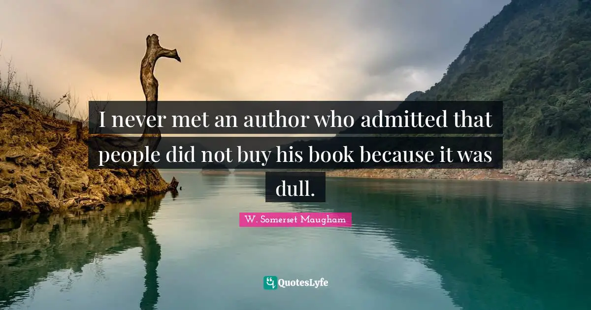 I never met an author who admitted that people did not buy his book because it was dull.