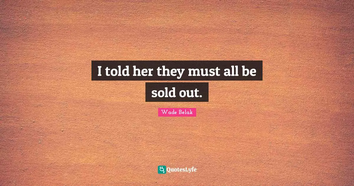 I told her they must all be sold out.