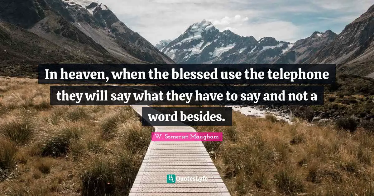 In heaven, when the blessed use the telephone they will say what they have to say and not a word besides.