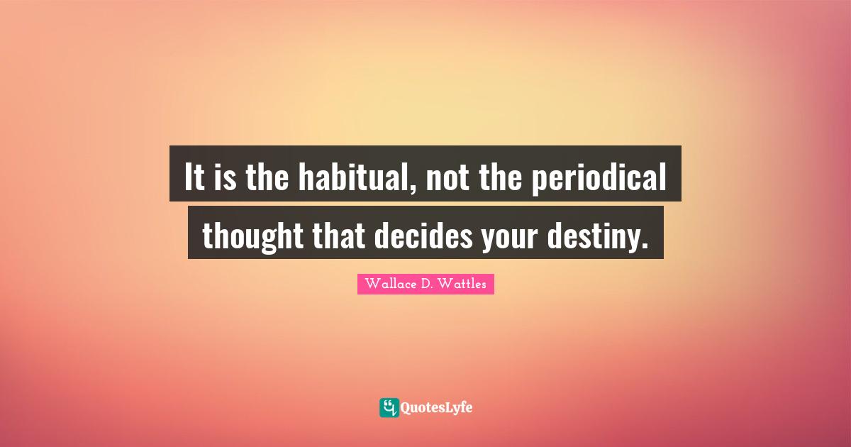 Our Destiny Quotes: "It is the habitual, not the periodical thought that decides your destiny."