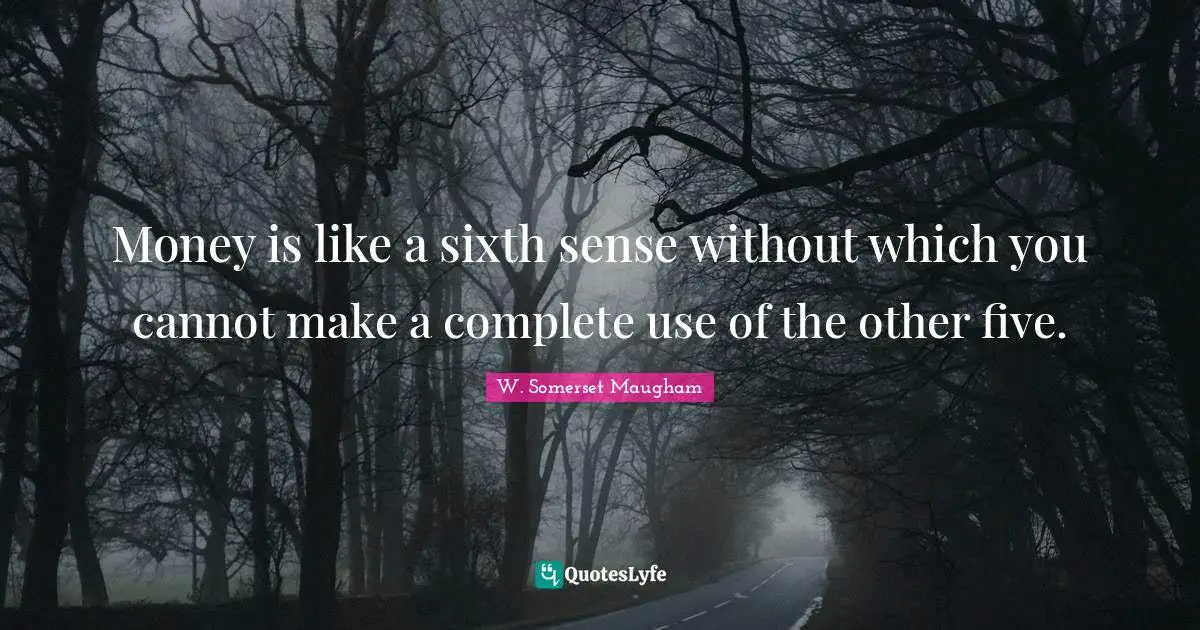 Sixth Sense Quotes: "Money is like a sixth sense without which you cannot make a complete use of the other five."
