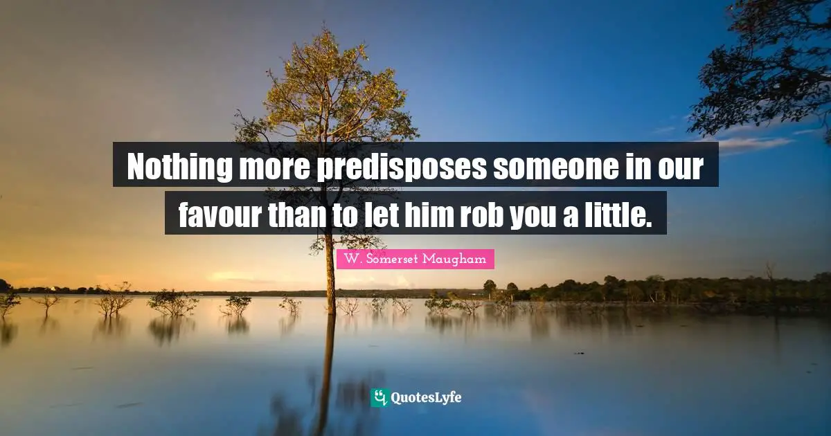Nothing more predisposes someone in our favour than to let him rob you a little.