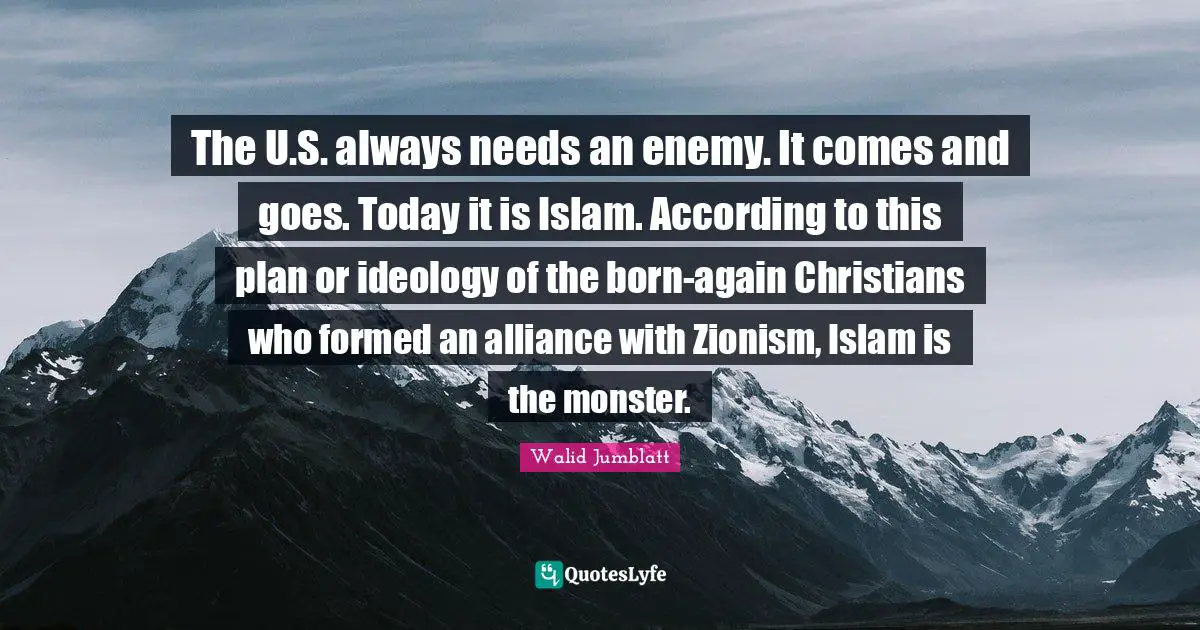 Comes And Goes Quotes: "The U.S. always needs an enemy. It comes and goes. Today it is Islam. According to this plan or ideology of the born-again Christians who formed an alliance with Zionism, Islam is the monster."