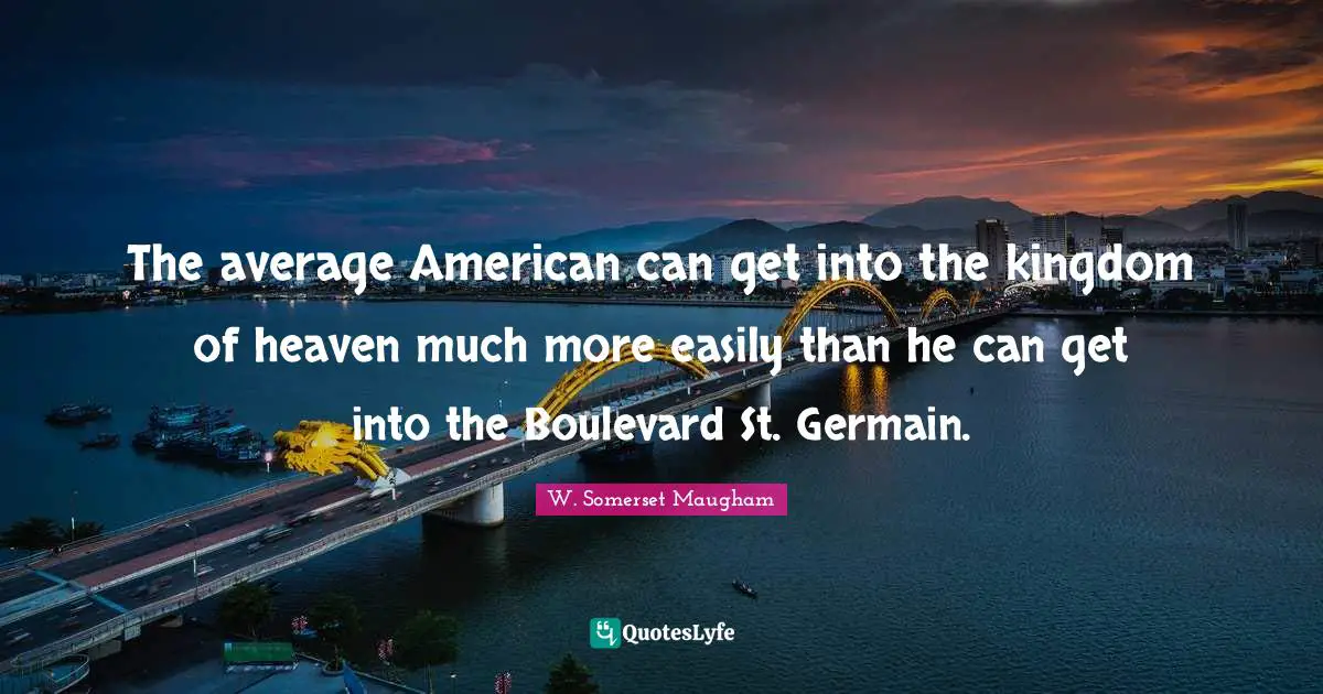 Kingdom Of Heaven Quotes: "The average American can get into the kingdom of heaven much more easily than he can get into the Boulevard St. Germain."