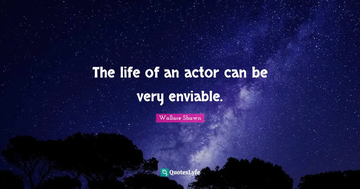 Wallace Shawn Quotes: "The life of an actor can be very enviable."