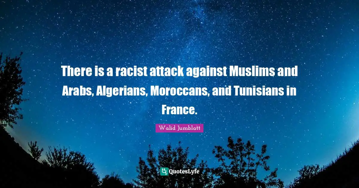 There is a racist attack against Muslims and Arabs, Algerians, Moroccans, and Tunisians in France.