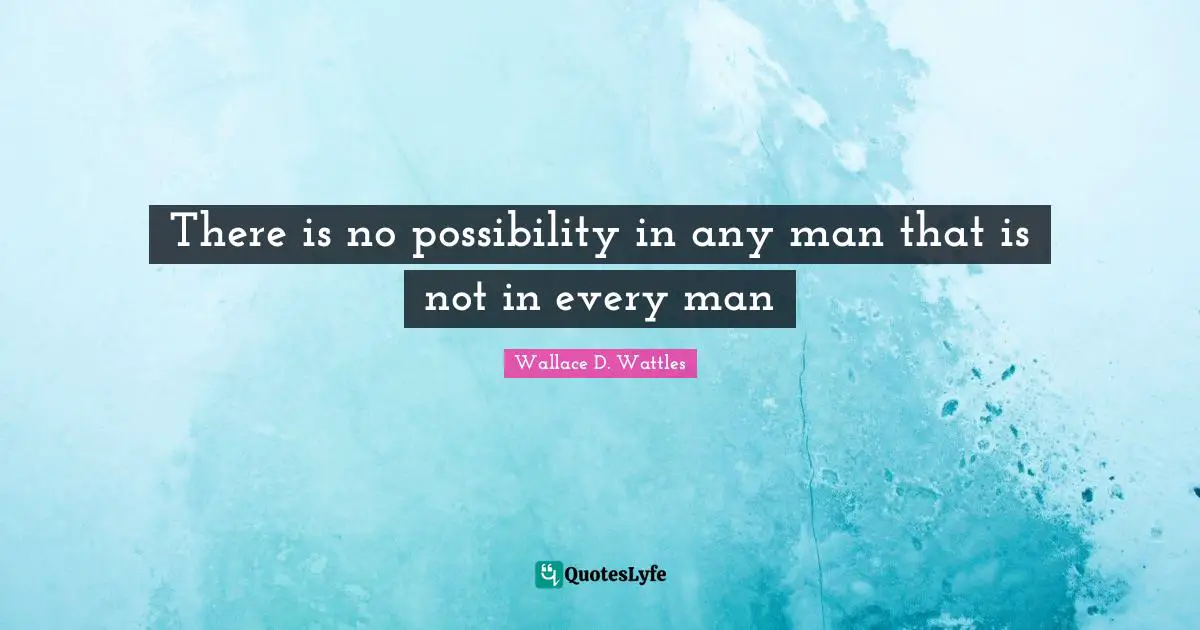 There is no possibility in any man that is not in every man