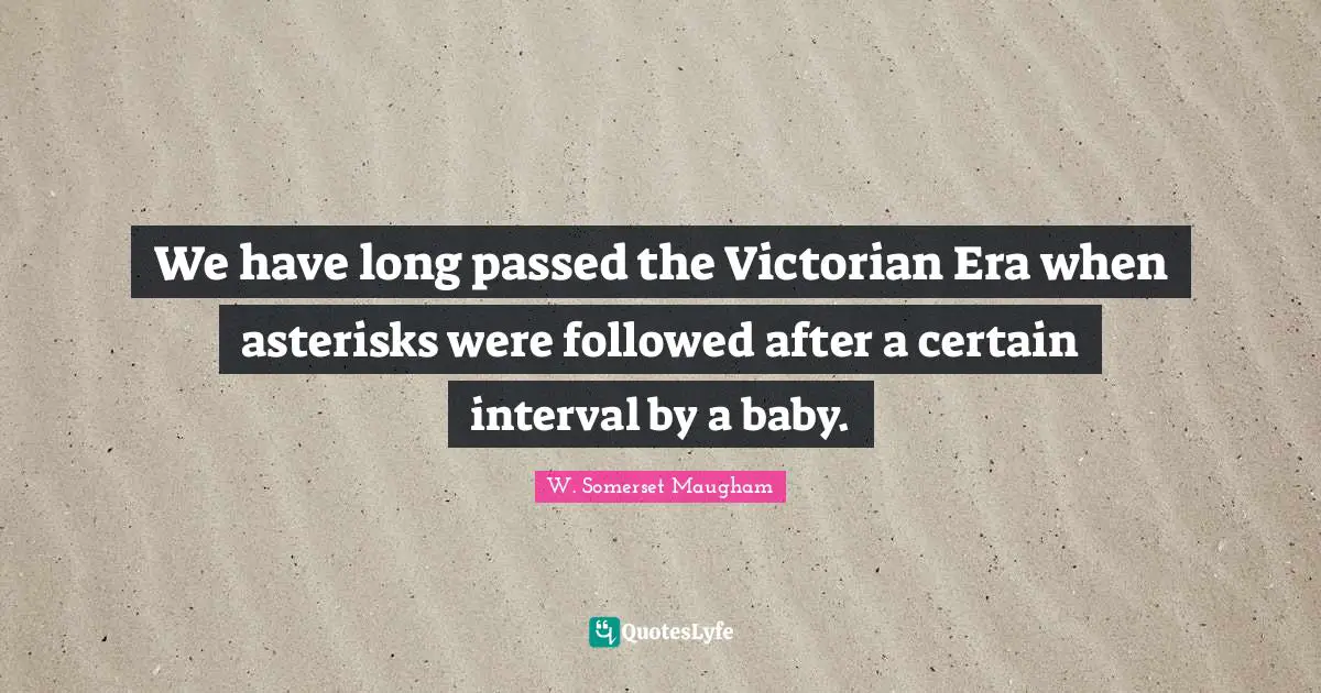 We have long passed the Victorian Era when asterisks were followed after a certain interval by a baby.