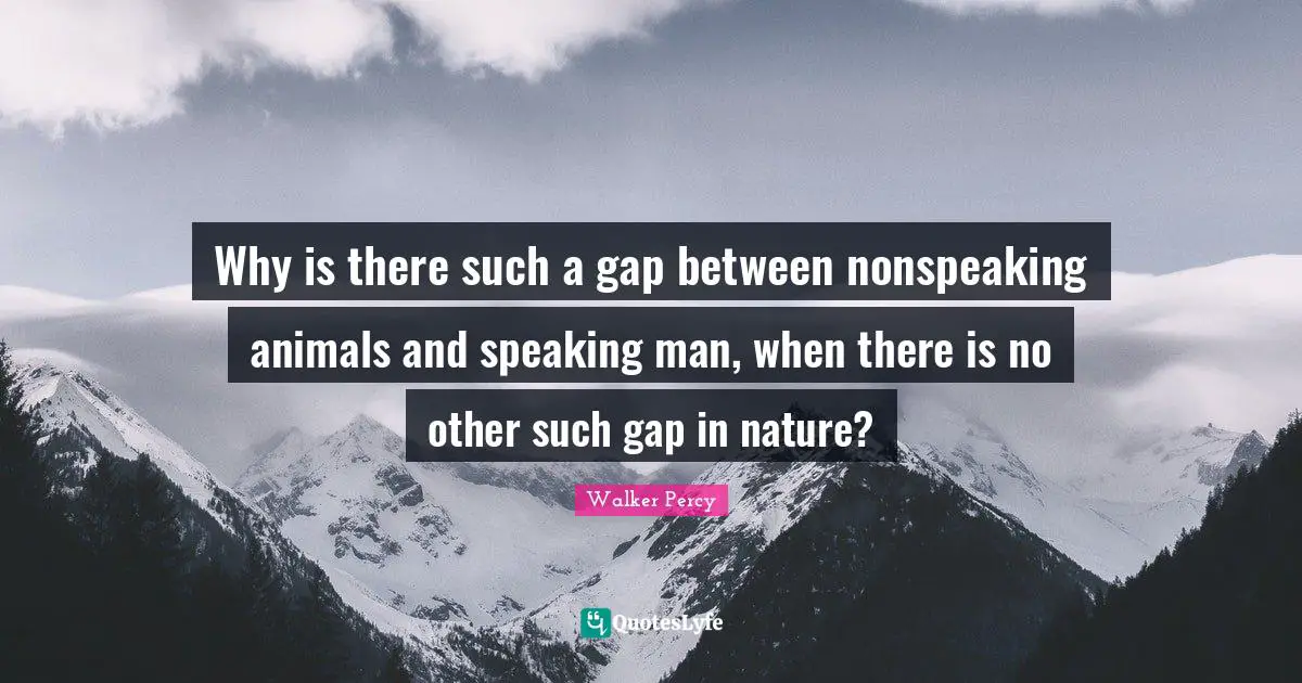 Why is there such a gap between nonspeaking animals and speaking man, when there is no other such gap in nature?