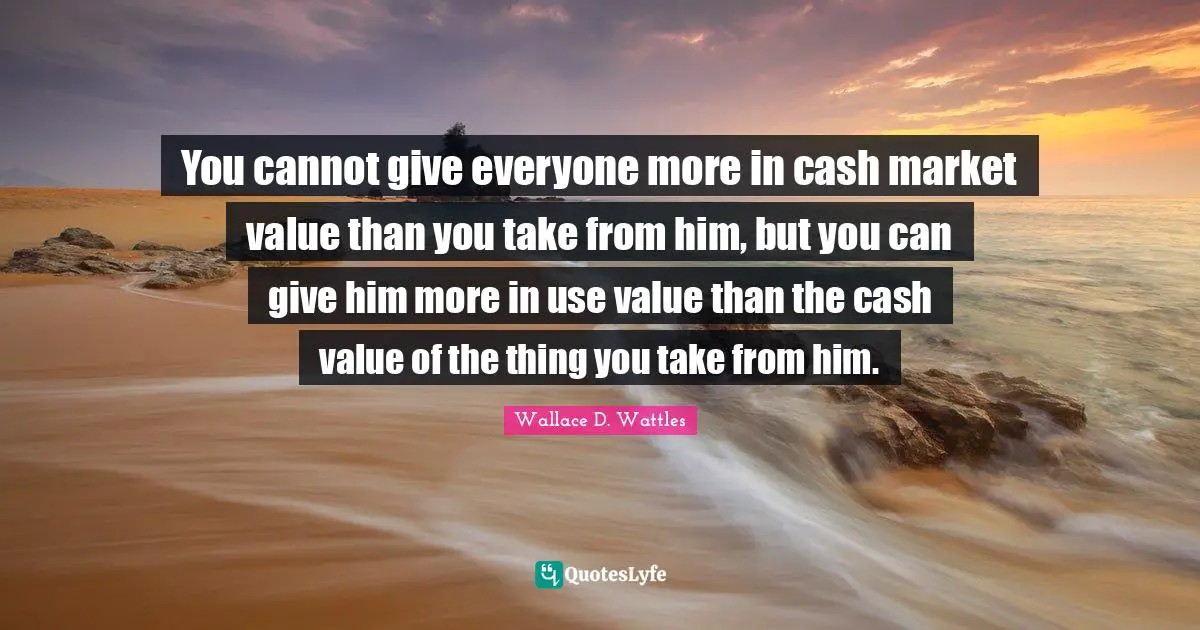 You cannot give everyone more in cash market value than you take from him, but you can give him more in use value than the cash value of the thing you take from him.