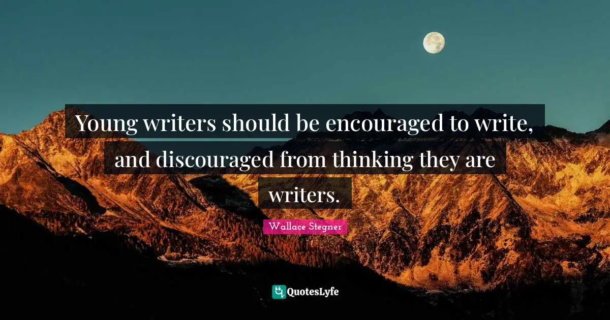 Be Encouraged Quotes: "Young writers should be encouraged to write, and discouraged from thinking they are writers."